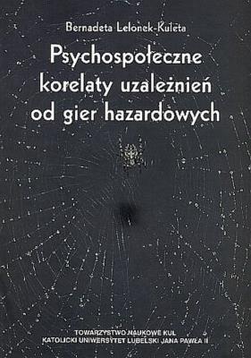 Psychospołeczne korelaty uzależnień od gier hazardowych. Autor: Lelonek-Kuleta Bernadeta. SmakLiter.pl Okładka książki Psychospołeczne korelaty uzależnień od gier hazardowych