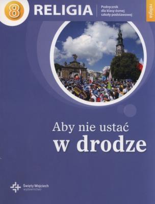 Religia sp kl.8 podr.dla ucznia - Aby nie ustać w drodze. Autor: ks. prof. Jan Szpet i Danuta Jackowiak. SmakLiter.pl Okładka książki Religia sp kl.8 podr.dla ucznia - Aby nie ustać w drodze
