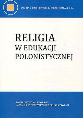 Religia w edukacji polonistycznej. Wydawca: Towarzystwo Naukowe Katolickiego Uniwersytetu Lubelskiego. SmakLiter.pl Opakowanie Religia w edukacji polonistycznej