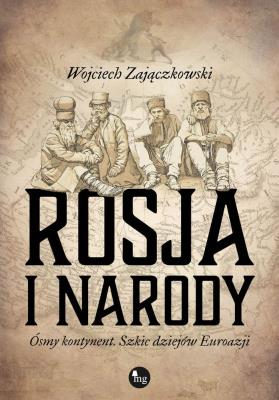 Rosja i narody Ósmy kontynent Szkic dziejów Eurazji. Autor: Wojciech Zajączkowski. SmakLiter.pl Okładka książki Rosja i narody Ósmy kontynent Szkic dziejów Eurazji