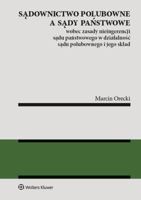 Sądownictwo polubowne a sądy państwowe. Autor: Marcin Orecki. SmakLiter.pl Okładka książki Sądownictwo polubowne a sądy państwowe