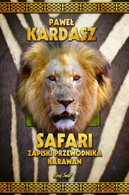 Safari. Zapiski przewodnika karawan. Autor: Paweł Kardasz. SmakLiter.pl Okładka książki Safari. Zapiski przewodnika karawan