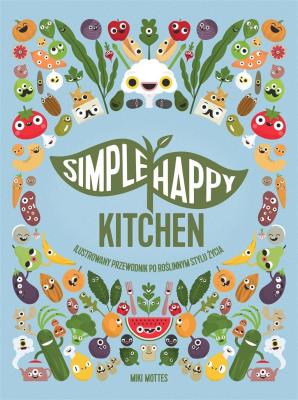 SIMPLE HAPPY KITCHEN ILUSTROWANY PRZEWODNIK PO ROŚLINNYM STYLU ŻYCIA. Autor: MIKI MOTTES. SmakLiter.pl Okładka książki SIMPLE HAPPY KITCHEN ILUSTROWANY PRZEWODNIK PO ROŚLINNYM STYLU ŻYCIA