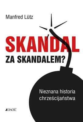 Okładka książki SKANDAL ZA SKANDALEM NIEZNANA HISTORIA CHRZEŚCIJAŃSTWA