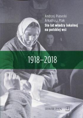 Sto lat władzy lokalnej na polskiej wsi. Autor: Piasecki Andrzej K., Ptak Arkadiusz. SmakLiter.pl Okładka książki Sto lat władzy lokalnej na polskiej wsi