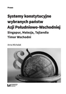 Systemy konstytucyjne wybranych państw Azji Południowo-Wschodniej: Singapur, Malezja, Tajlandia, Tim. Autor: Sikorska-Michalak Anna. SmakLiter.pl Okładka książki Systemy konstytucyjne wybranych państw Azji Południowo-Wschodniej: Singapur, Malezja, Tajlandia, Tim