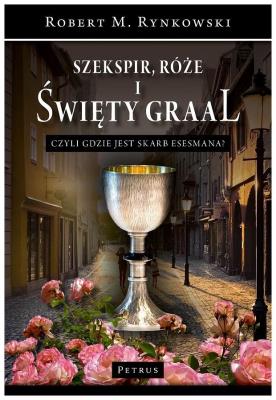 Szekspir, róże i Święty Graal czyli gdzie jest.... Autor: Rynkowski Robert M.. SmakLiter.pl Okładka książki Szekspir, róże i Święty Graal czyli gdzie jest...