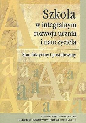 Szkoła w integralnym rozwoju ucznia i nauczyciela. Autor: Opracowanie zbiorowe. SmakLiter.pl Okładka książki Szkoła w integralnym rozwoju ucznia i nauczyciela