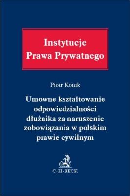 Umowne kształtowanie odpowiedzialności dłużnika.... Autor: Konik Piotr. SmakLiter.pl Okładka książki Umowne kształtowanie odpowiedzialności dłużnika...