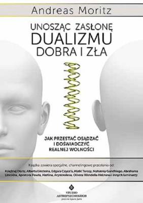 Unosząc zasłonę dualizmu dobra i zła. Autor: Andreas Moritz. SmakLiter.pl Okładka książki Unosząc zasłonę dualizmu dobra i zła