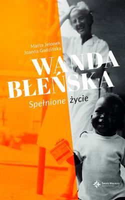 Wanda Błeńska . Spełnione życie. Autor: Joanna Gadzińska, Marta Jelonek. SmakLiter.pl Okładka książki Wanda Błeńska . Spełnione życie
