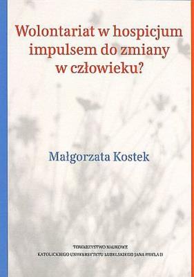 Wolontariat w hospicjum impulsem do zmiany w człowieku?. Autor: Kostek Małgorzata. SmakLiter.pl Okładka książki Wolontariat w hospicjum impulsem do zmiany w człowieku?