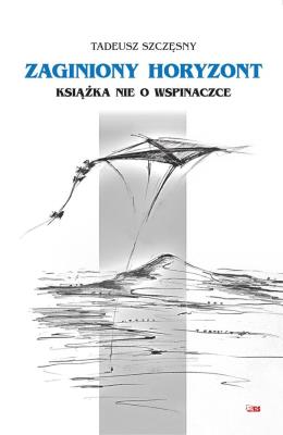 Zaginiony horyzont. Książka nie o wspinaczce. Autor: Tadeusz Szczęsny. SmakLiter.pl Okładka książki Zaginiony horyzont. Książka nie o wspinaczce