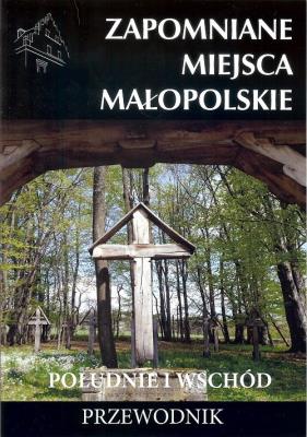 Zapomniane miejsca Małopolskie. Południe i wschód. Autor: Porębski Mateusz. SmakLiter.pl Okładka książki Zapomniane miejsca Małopolskie. Południe i wschód