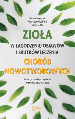 ZIOŁA W ŁAGODZENIU OBJAWÓW I SKUTKÓW LECZENIA CHORÓB NOWOTWOROWYCH. Autor: Fabio Firenzuoli, Francesco Epifani, LUIGI GORI. SmakLiter.pl Okładka książki ZIOŁA W ŁAGODZENIU OBJAWÓW I SKUTKÓW LECZENIA CHORÓB NOWOTWOROWYCH