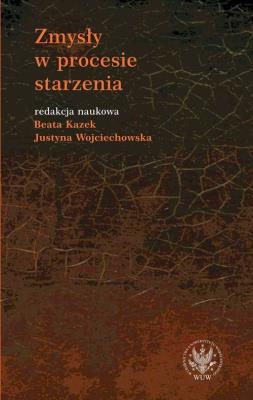 Zmysły w procesie starzenia. Autor: Beata Kazek (red.), Justyna Wojciechowska (red.). SmakLiter.pl Okładka książki Zmysły w procesie starzenia