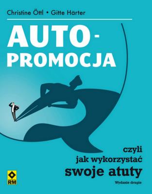 Autopromocja czyli jak wykorzystać swoje atuty w.2. Autor: Ottl Christine, Harter Gitte. SmakLiter.pl Okładka książki Autopromocja czyli jak wykorzystać swoje atuty w.2