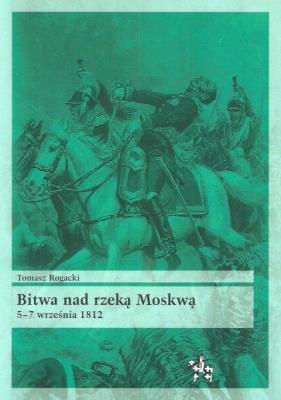 Bitwa nad rzeką Moskwą 5-7 września 1812. Autor: Rogacki Tomasz. SmakLiter.pl Okładka książki Bitwa nad rzeką Moskwą 5-7 września 1812