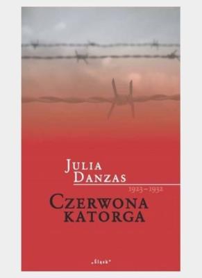 Czerwona katorga 1923-1932. Autor: Julia Danzas. SmakLiter.pl Okładka książki Czerwona katorga 1923-1932