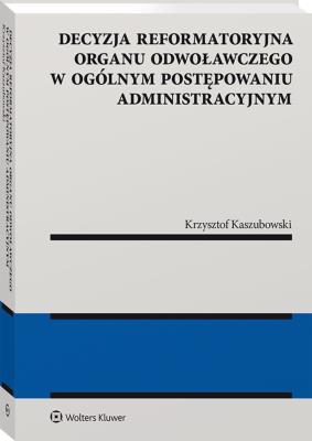 Decyzja reformatoryjna organu odwoławczego... Autor: Krzysztof Kaszubowski. SmakLiter.pl Okładka książki Decyzja reformatoryjna organu odwoławczego..