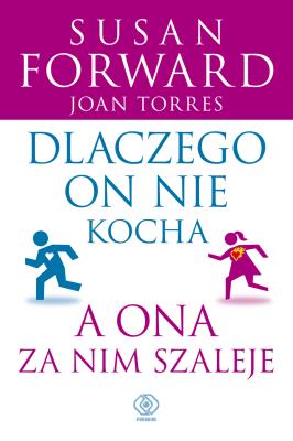 Dlaczego on nie kocha, a ona za nim szaleje w.2019. Autor: Susan Forward, Joan Torres. SmakLiter.pl Okładka książki Dlaczego on nie kocha, a ona za nim szaleje w.2019