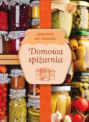 DOMOWA SPIŻARNIA ZDROWIE NA TALERZU. Autor: Opracowanie zbiorowe. SmakLiter.pl Okładka książki DOMOWA SPIŻARNIA ZDROWIE NA TALERZU