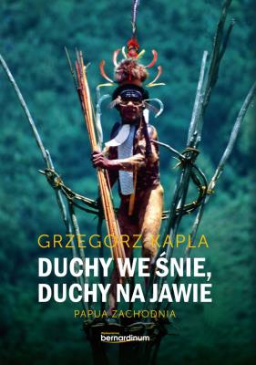 DUCHY WE ŚNIE DUCHY NA JAWIE PAPUA ZACHODNIA. Autor: Grzegorz Kapla. SmakLiter.pl Okładka książki DUCHY WE ŚNIE DUCHY NA JAWIE PAPUA ZACHODNIA