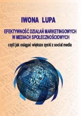 Efektywność działań marketingowych w mediach społ.. Autor: Iwona Lupa-Wójcik. SmakLiter.pl Okładka książki Efektywność działań marketingowych w mediach społ.