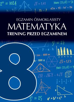 EGZAMIN ÓSMOKLASISTY MATEMATYKA TRENING PRZED EGZAMINEM. Autor: AGATA SULIŃSKA. SmakLiter.pl Okładka książki EGZAMIN ÓSMOKLASISTY MATEMATYKA TRENING PRZED EGZAMINEM