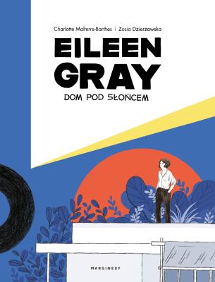 Eileen Gray. Dom pod słońcem. Autor: Zosia Dzierżawska, Charlotte Malterre-Barthes. SmakLiter.pl Okładka książki Eileen Gray. Dom pod słońcem