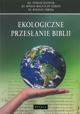 Ekologiczne przesłanie Biblii. Autor: ks. Roman Bogusław Sieroń, ks. Bogdan Zbroja. SmakLiter.pl Okładka książki Ekologiczne przesłanie Biblii