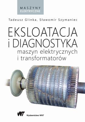 Okładka książki EKSPLOATACJA I DIAGNOSTYKA MASZYN ELEKTRYCZNYCH I TRANSFORMATORÓW