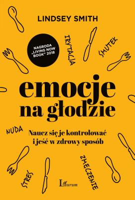 EMOCJE NA GŁODZIE NAUCZ SIĘ JE KONTROLOWAĆ I JEŚĆ W ZDROWY SPOSÓB. Autor: LINDSEY SMITH. SmakLiter.pl Okładka książki EMOCJE NA GŁODZIE NAUCZ SIĘ JE KONTROLOWAĆ I JEŚĆ W ZDROWY SPOSÓB