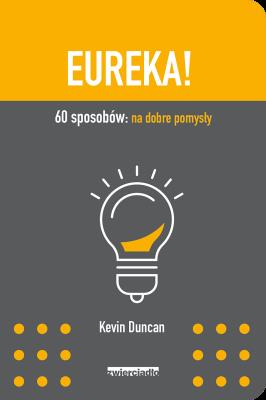 Eureka! 60 sposobów: na dobre pomysły. Autor: Duncan Kevin. SmakLiter.pl Okładka książki Eureka! 60 sposobów: na dobre pomysły