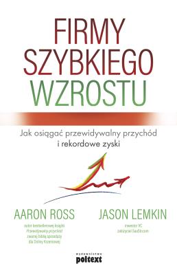 Okładka książki FIRMY SZYBKIEGO WZROSTU JAK OSIĄGAĆ PRZEWIDYWALNY PRZYCHÓD I REKORDOWE ZYSKI