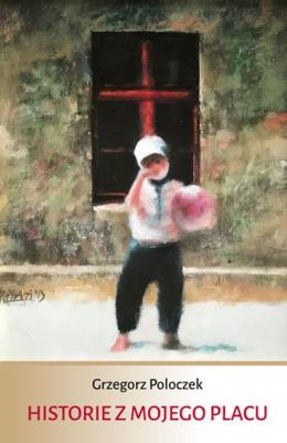 Historie z mojego placu. Autor: Grzegorz Poloczek. SmakLiter.pl Okładka książki Historie z mojego placu
