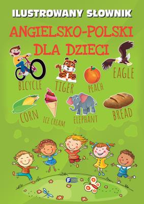 ILUSTROWANY SŁOWNIK ANGIELSKO POLSKI DLA DZIECI. Autor: Opracowanie zbiorowe. SmakLiter.pl Okładka książki ILUSTROWANY SŁOWNIK ANGIELSKO POLSKI DLA DZIECI