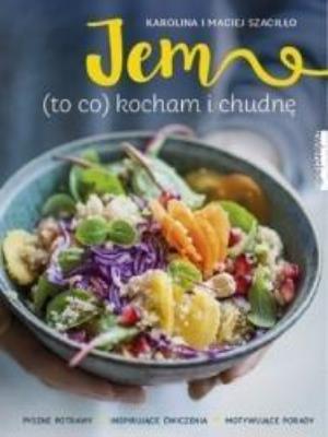 Jem (to co) kocham i chudnę. Autor: Maciej Szaciłło, Karolina Szaciłło. SmakLiter.pl Okładka książki Jem (to co) kocham i chudnę