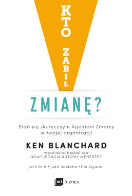 KTO ZABIŁ ZMIANĘ STAŃ SIĘ SKUTECZNYM AGENTEM ZMIANY W TWOJEJ ORGANIZACJI. Autor: Ken Blanchard, JOHN BRITT, JUDD HOEKSTRA. SmakLiter.pl Okładka książki KTO ZABIŁ ZMIANĘ STAŃ SIĘ SKUTECZNYM AGENTEM ZMIANY W TWOJEJ ORGANIZACJI
