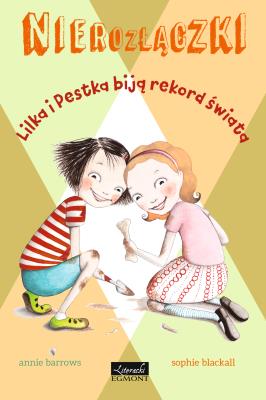LILKA I PESTKA BIJĄ REKORD ŚWIATA NIEROZŁĄCZKI. Autor: Barrows Annie. SmakLiter.pl Okładka książki LILKA I PESTKA BIJĄ REKORD ŚWIATA NIEROZŁĄCZKI