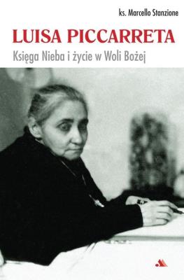 Luisa Piccarreta. Księga Nieba i życie w Woli.... Autor: ks. Marcello Stanzione. SmakLiter.pl Okładka książki Luisa Piccarreta. Księga Nieba i życie w Woli...