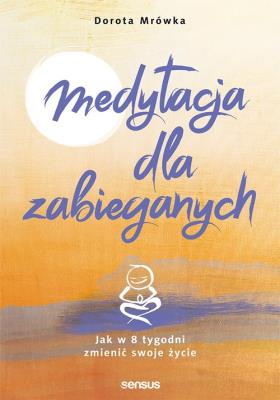 Medytacja dla zabieganych. Autor: Dorota Mrówka. SmakLiter.pl Okładka książki Medytacja dla zabieganych