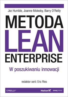 Metoda Lean Enterprise. W poszukiwaniu innowacji. Autor: Jez Humble, Joanne Molesky, Barry O'Reilly. SmakLiter.pl Okładka książki Metoda Lean Enterprise. W poszukiwaniu innowacji