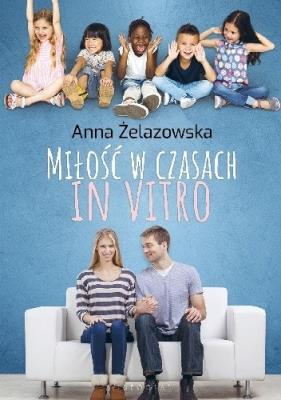 MIŁOŚĆ W CZASACH IN VITRO. Autor: ANNA ŻELAZOWSKA. SmakLiter.pl Okładka książki MIŁOŚĆ W CZASACH IN VITRO