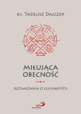 Okładka książki Miłująca obecność. Rozważania o Eucharystii
