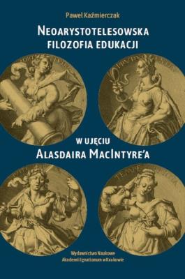 Neoarystotelesowska filozofia edukacji w ujęciu.... Autor: Kaźmierczak Paweł. SmakLiter.pl Okładka książki Neoarystotelesowska filozofia edukacji w ujęciu...