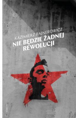Nie będzie żadnej rewolucji. Autor: Rajnerowicz Kazimierz. SmakLiter.pl Okładka książki Nie będzie żadnej rewolucji