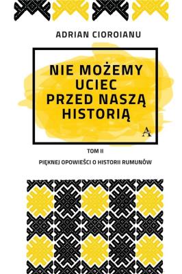 Nie możemy uciec przed naszą historią. Autor: Adrian Cioroianu. SmakLiter.pl Okładka książki Nie możemy uciec przed naszą historią