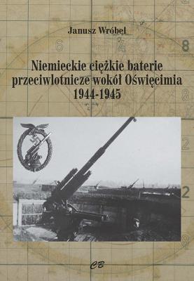 Niemieckie ciężkie baterie przeciwlotnicze wokół... Autor: Wróbel Janusz. SmakLiter.pl Okładka książki Niemieckie ciężkie baterie przeciwlotnicze wokół..