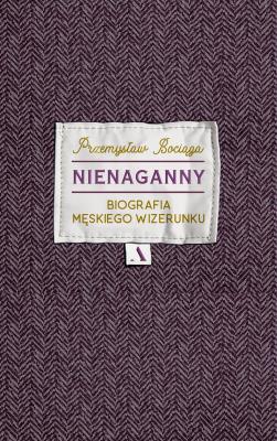 Okładka książki Nienaganny Biografia męskiego wizerunku